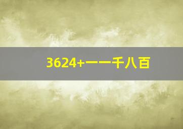 3624+一一千八百