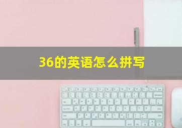 36的英语怎么拼写