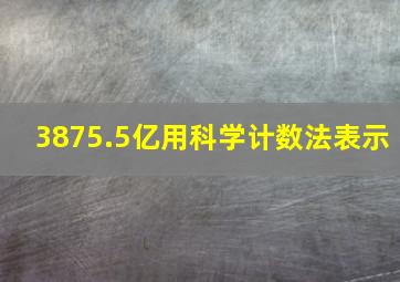 3875.5亿用科学计数法表示