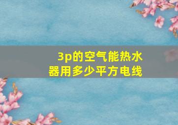 3p的空气能热水器用多少平方电线