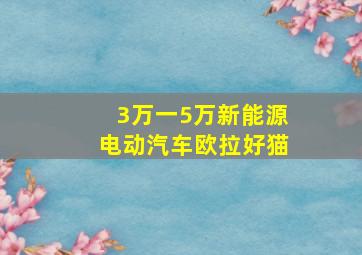 3万一5万新能源电动汽车欧拉好猫