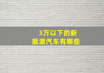 3万以下的新能源汽车有哪些