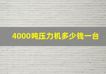 4000吨压力机多少钱一台