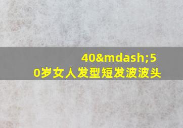 40—50岁女人发型短发波波头