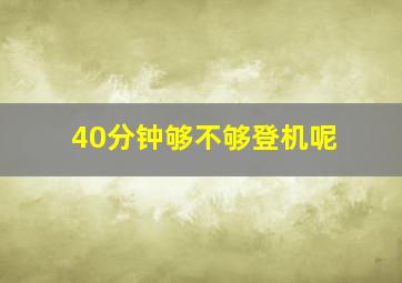 40分钟够不够登机呢