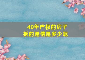 40年产权的房子拆的赔偿是多少呢