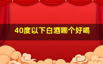 40度以下白酒哪个好喝