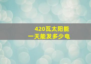 420瓦太阳能一天能发多少电