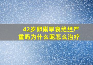 42岁卵巢早衰绝经严重吗为什么呢怎么治疗