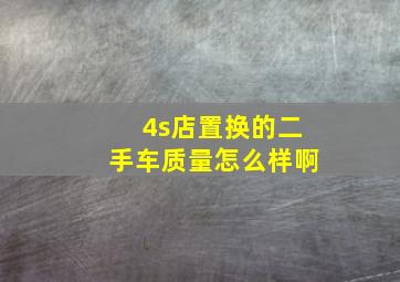 4s店置换的二手车质量怎么样啊