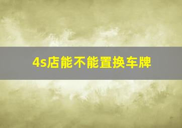 4s店能不能置换车牌