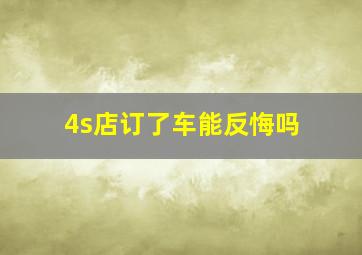 4s店订了车能反悔吗