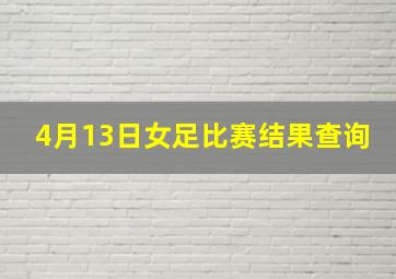 4月13日女足比赛结果查询