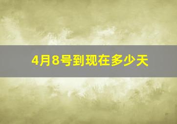 4月8号到现在多少天