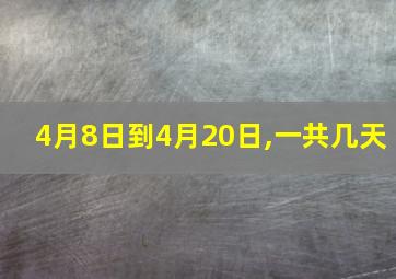 4月8日到4月20日,一共几天