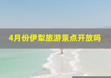 4月份伊犁旅游景点开放吗