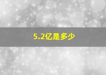 5.2亿是多少