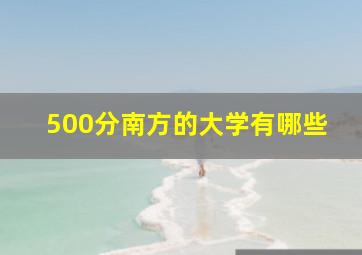 500分南方的大学有哪些