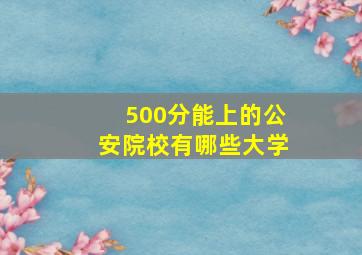 500分能上的公安院校有哪些大学