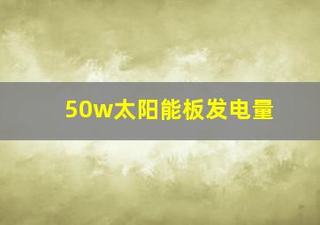 50w太阳能板发电量