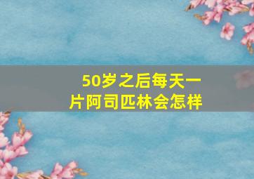 50岁之后每天一片阿司匹林会怎样