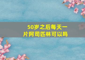 50岁之后每天一片阿司匹林可以吗