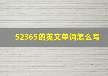 52365的英文单词怎么写