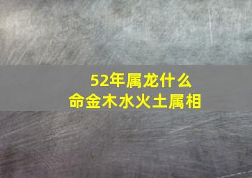 52年属龙什么命金木水火土属相