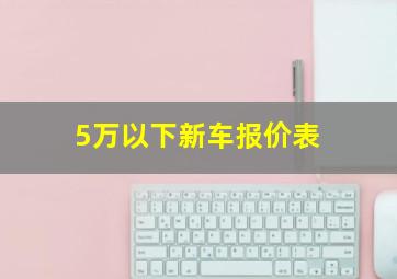 5万以下新车报价表