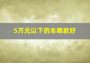 5万元以下的车哪款好