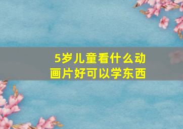 5岁儿童看什么动画片好可以学东西