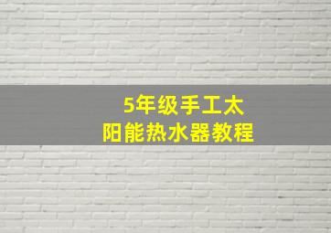 5年级手工太阳能热水器教程