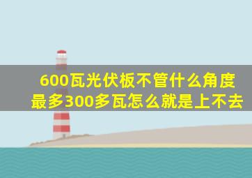 600瓦光伏板不管什么角度最多300多瓦怎么就是上不去