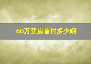 60万买房首付多少啊