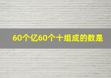 60个亿60个十组成的数是