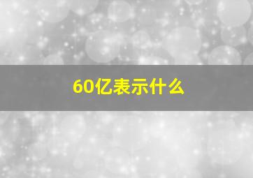 60亿表示什么