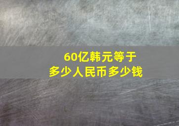 60亿韩元等于多少人民币多少钱