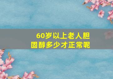 60岁以上老人胆固醇多少才正常呢