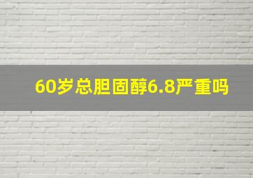 60岁总胆固醇6.8严重吗