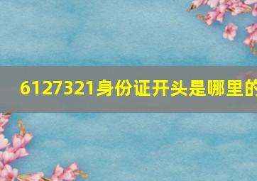 6127321身份证开头是哪里的