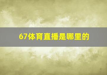 67体育直播是哪里的