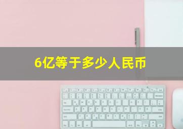 6亿等于多少人民币