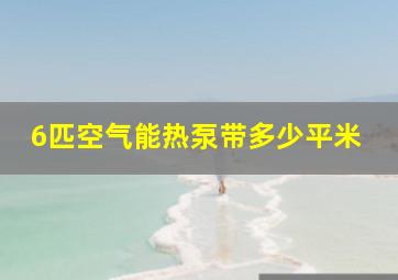 6匹空气能热泵带多少平米