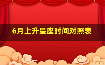 6月上升星座时间对照表