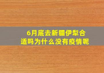 6月底去新疆伊犁合适吗为什么没有疫情呢