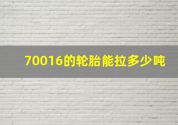 70016的轮胎能拉多少吨