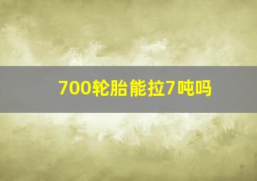 700轮胎能拉7吨吗