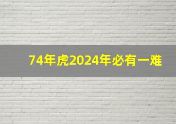 74年虎2024年必有一难