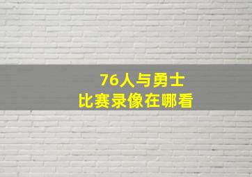 76人与勇士比赛录像在哪看