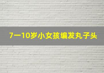 7一10岁小女孩编发丸子头